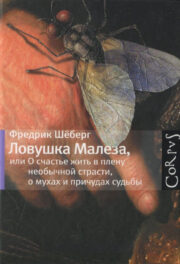 Фредрик Шёберг - Ловушка Малеза, или О счастье жить в плену необычной страсти, мухах и причудах судьбы